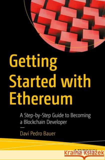 Getting Started with Ethereum: A Step-By-Step Guide to Becoming a Blockchain Developer Bauer, Davi Pedro 9781484280447 APress