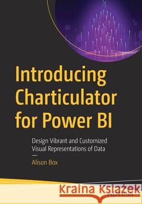 Introducing Charticulator for Power Bi: Design Vibrant and Customized Visual Representations of Data Box, Alison 9781484280751 Apress