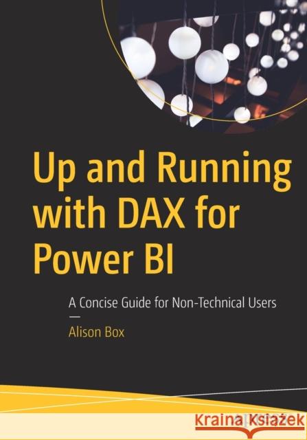 Up and Running with Dax for Power Bi: A Concise Guide for Non-Technical Users Box, Alison 9781484281871 APress