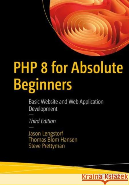 PHP 8 for Absolute Beginners: Basic Website and Web Application Development Lengstorf, Jason 9781484282045