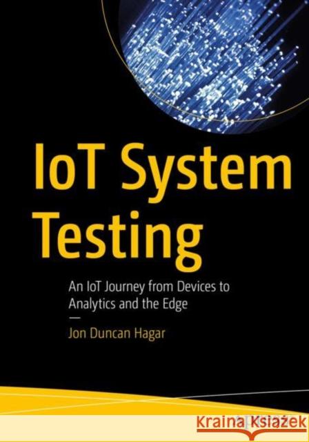 Iot System Testing: An Iot Journey from Devices to Analytics and the Edge Hagar, Jon Duncan 9781484282755