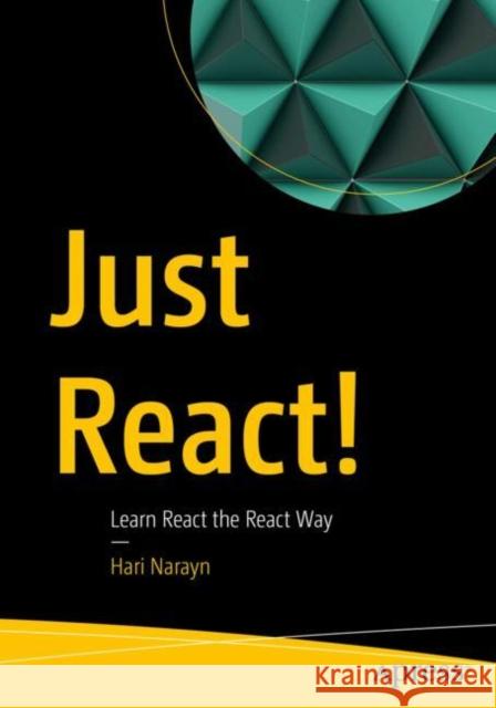 Just React!: Learn React the React Way Narayn, Hari 9781484282939 APress