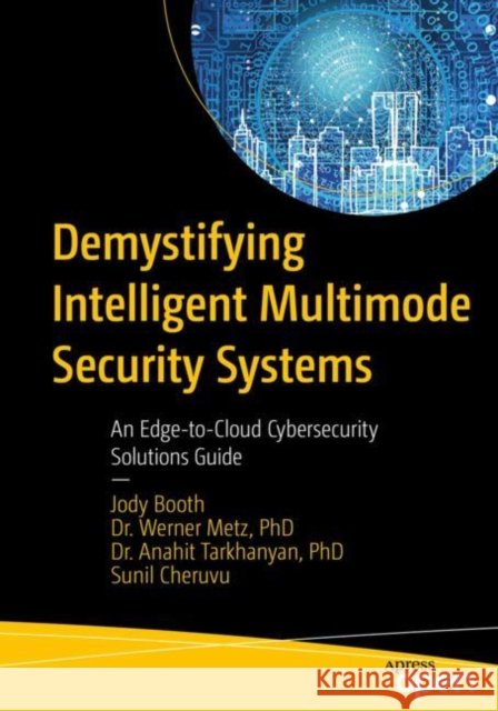 Demystifying Intelligent Multimode Security Systems: An Edge-To-Cloud Cybersecurity Solutions Guide Cheruvu, Sunil 9781484282960