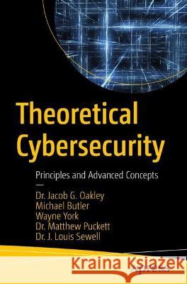 Theoretical Cybersecurity: Principles and Advanced Concepts J. Louis Sewell 9781484282991 APress