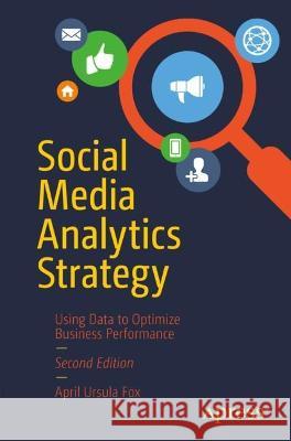 Social Media Analytics Strategy: Using Data to Optimize Business Performance April Ursula Fox 9781484283059 APress