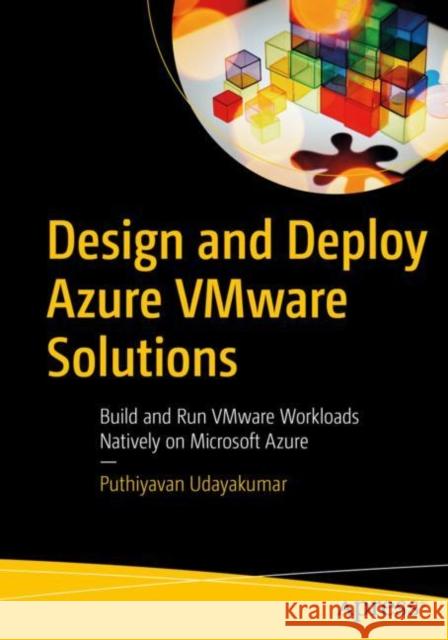 Design and Deploy Azure VMware Solutions: Build and Run VMware Workloads Natively on Microsoft Azure Puthiyavan Udayakumar 9781484283110 APress