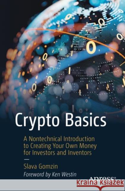 Crypto Basics: A Nontechnical Introduction to Creating Your Own Money for Investors and Inventors Gomzin, Slava 9781484283202 APress
