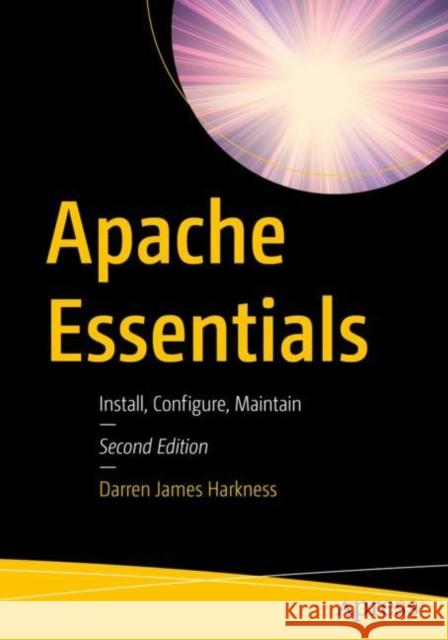 Apache Essentials: Install, Configure, Maintain Harkness, Darren James 9781484283233