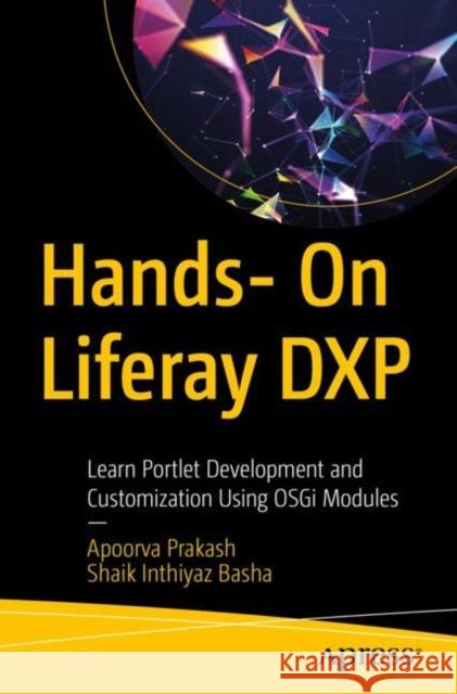 Hands- On Liferay Dxp: Learn Portlet Development and Customization Using Osgi Modules Prakash, Apoorva 9781484285626