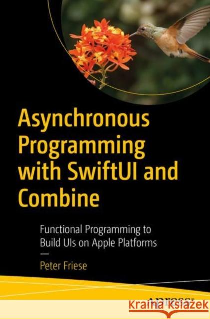 Asynchronous Programming with Swiftui and Combine: Functional Programming to Build Uis on Apple Platforms Friese, Peter 9781484285718 APress
