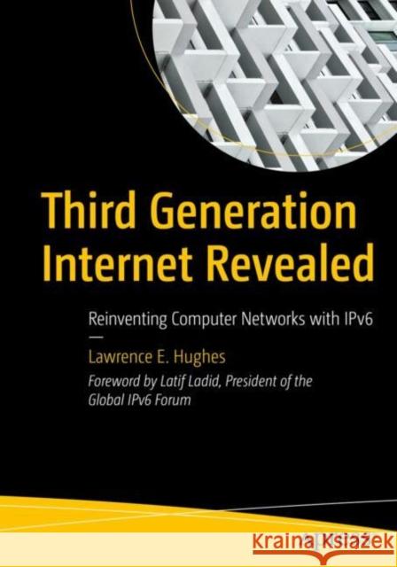 Third Generation Internet Revealed: Reinventing Computer Networks with Ipv6 Hughes, Lawrence E. 9781484286029
