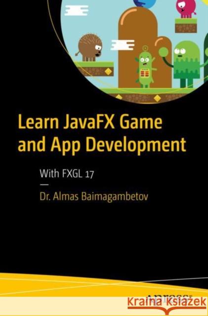 Learn Javafx Game and App Development: With Fxgl 17 Baimagambetov, Almas 9781484286241 Apress