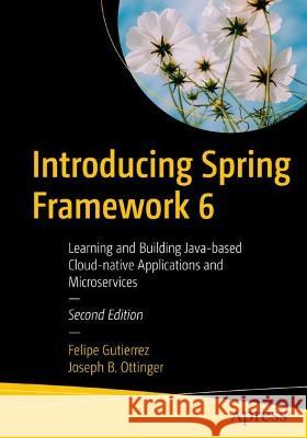 Introducing Spring Framework 6: Learning and Building Java-based Applications With Spring Felipe Gutierrez Joseph B. Ottinger 9781484286364