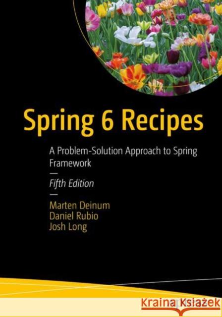 Spring 6 Recipes: A Problem-Solution Approach to Spring Framework Marten Deinum Daniel Rubio Josh Long 9781484286487 APress