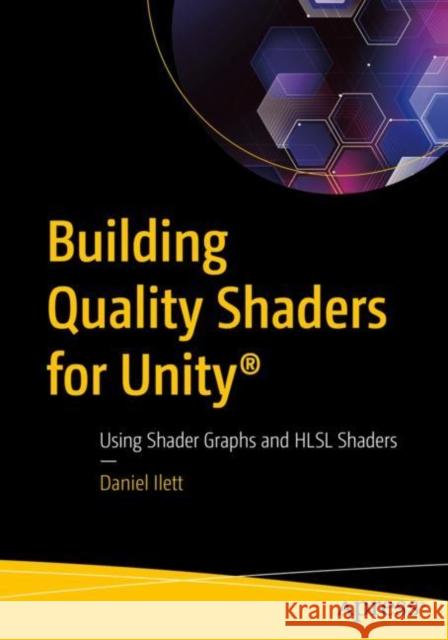 Building Quality Shaders for Unity®: Using Shader Graphs and HLSL Shaders Daniel Ilett 9781484286517 APress