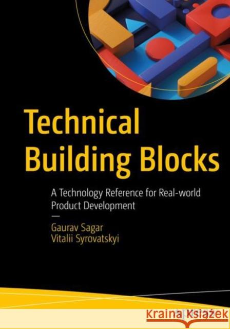 Technical Building Blocks: A Technology Reference for Real-world Product Development Gaurav Sagar Vitalii Syrovatskyi 9781484286579 Apress