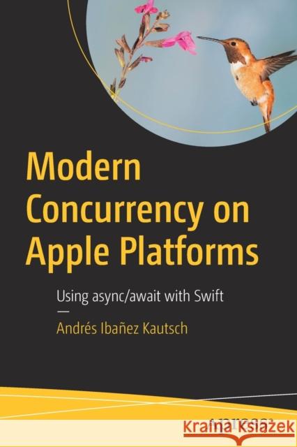 Modern Concurrency on Apple Platforms: Using async/await with Swift Andres Ibanez Kautsch 9781484286944 APress