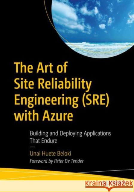 The Art of Site Reliability Engineering (Sre) with Azure: Building and Deploying Applications That Endure Beloki, Unai Huete 9781484287033 APress