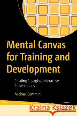 Mental Canvas for Training and Development: Creating Engaging, Interactive Presentations Michael Commini 9781484287736 Apress