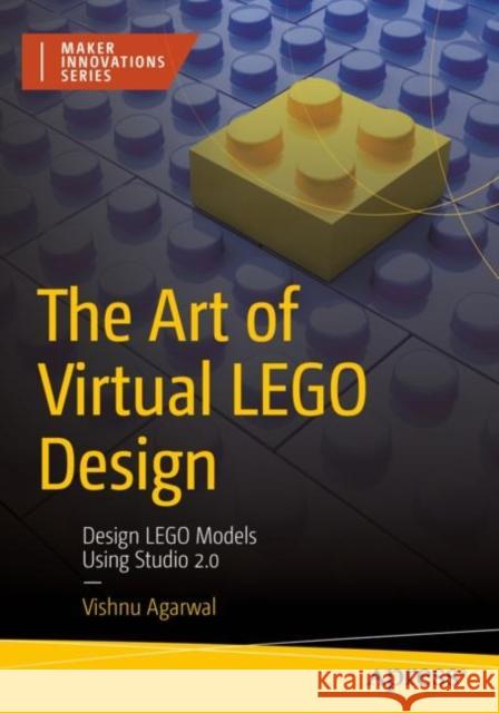 The Art of Virtual Lego Design: Design Lego Models Using Studio 2.0 Agarwal, Vishnu 9781484287767 APress