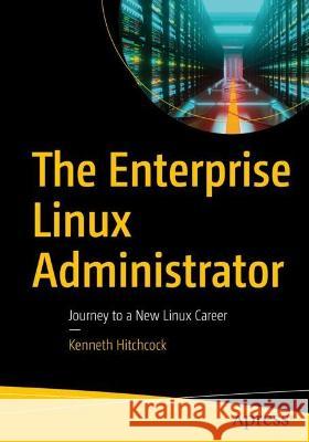 The Enterprise Linux Administrator: Journey to a New Linux Career Kenneth Hitchcock 9781484288009 Apress