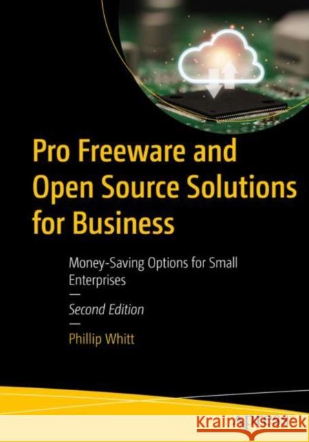 Pro Freeware and Open Source Solutions for Business: Money-Saving Options for Small Enterprises Phillip Whitt 9781484288405 Apress