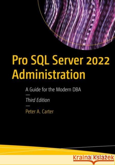 Pro SQL Server 2022 Administration: A Guide for the Modern DBA Peter A. Carter 9781484288634