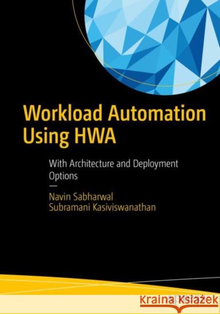 Workload Automation Using HWA: With Architecture and Deployment Options Navin Sabharwal Subramani Kasiviswanathan 9781484288849