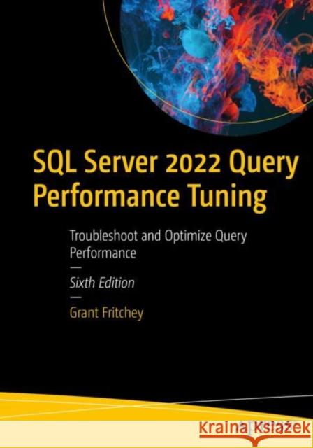 SQL Server 2022 Query Performance Tuning: Troubleshoot and Optimize Query Performance Grant Fritchey 9781484288900 Apress