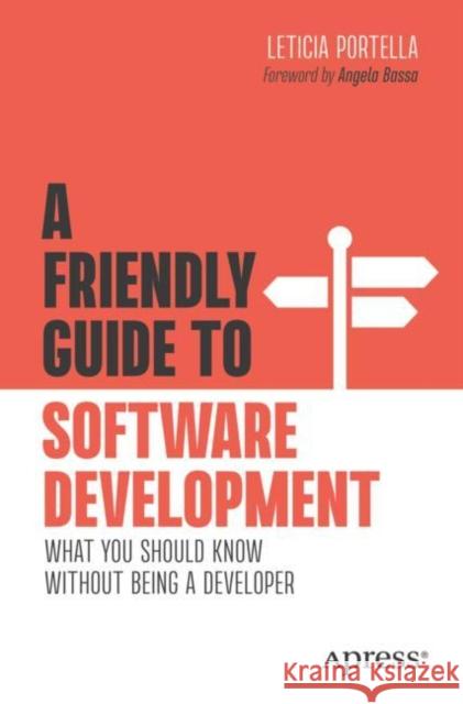 A Friendly Guide to Software Development: What You Should Know Without Being a Developer Leticia Portella 9781484289686