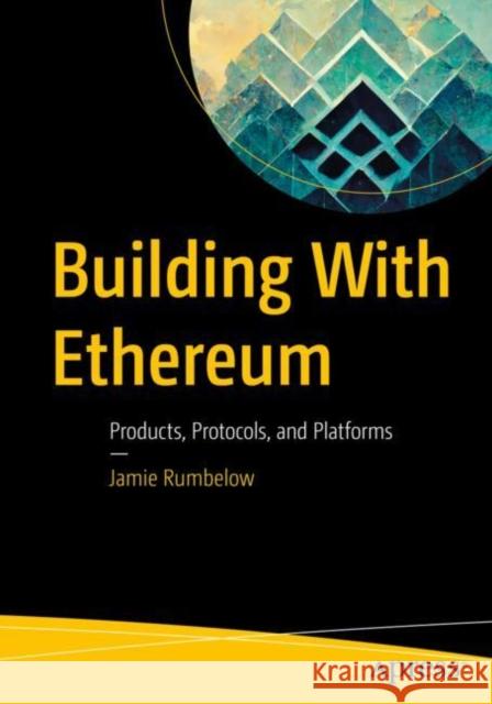 Building With Ethereum: Products, Protocols, and Platforms Jamie Rumbelow 9781484290446 Apress