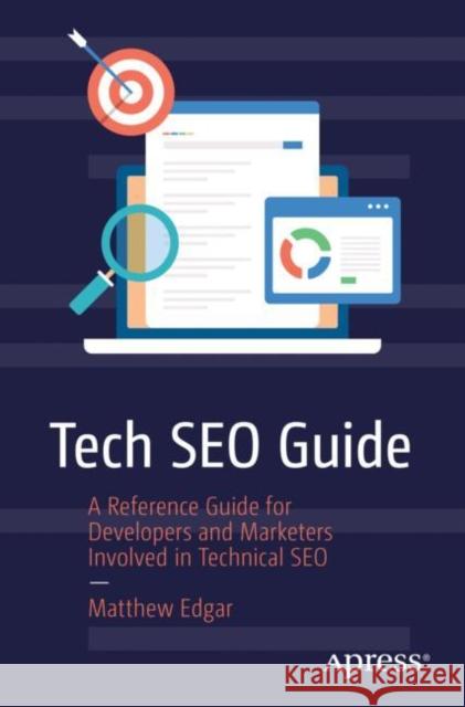 Tech Seo Guide: A Reference Guide for Developers and Marketers Involved in Technical Seo Edgar, Matthew 9781484290538 Apress