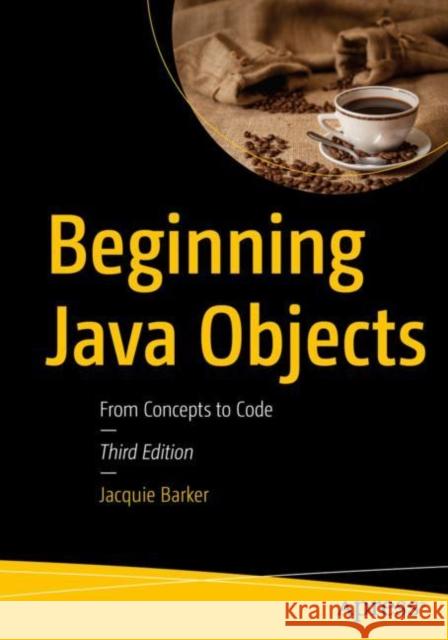 Beginning Java Objects: From Concepts to Code Jacquie Barker 9781484290590 Apress