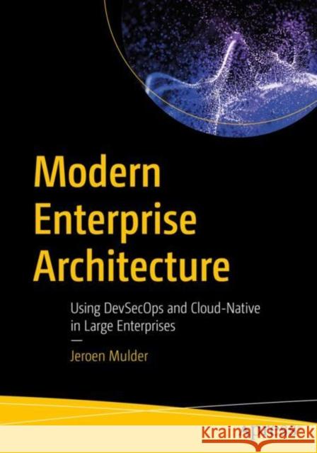 Modern Enterprise Architecture: Using Devsecops and Cloud-Native in Large Enterprises Mulder, Jeroen 9781484290651