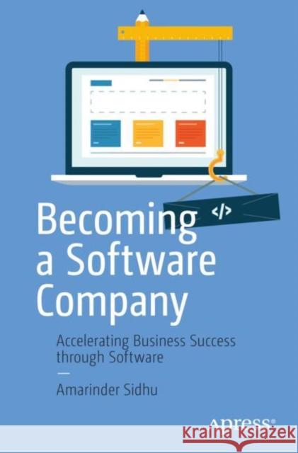 Building a Software Company: How to Drive Business Value Through Software Amarinder Sidhu 9781484291689 APress