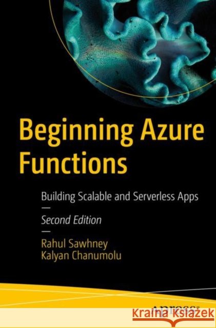 Beginning Azure Functions: Building Scalable and Serverless Apps Rahul Sawhney Kalyan Chanumolu 9781484292020 Apress
