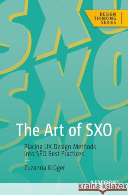 The Art of Sxo: Placing UX Design Methods Into Seo Best Practices Kruger, Zuzanna 9781484292112 Apress