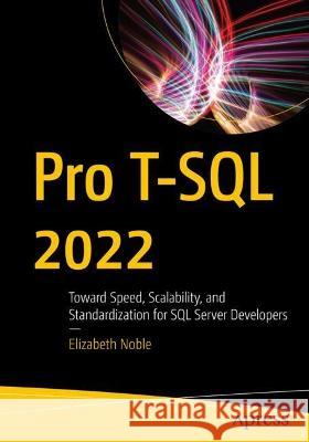 Pro T-SQL 2022: Toward Speed, Scalability, and Standardization for SQL Server Developers Elizabeth Noble 9781484292556