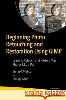 Beginning Photo Retouching and Restoration Using GIMP: Learn to Retouch and Restore Your Photos Like a Pro Phillip Whitt 9781484292648