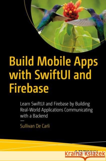 Build Mobile Apps with SwiftUI and Firebase: Learn SwiftUI and Firebase by Building Real-World Applications Communicating with a Backend Sullivan d 9781484292839 Apress