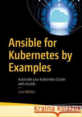 Ansible for Kubernetes by Example: Automate Your Kubernetes Cluster with Ansible Luca Berton 9781484292846