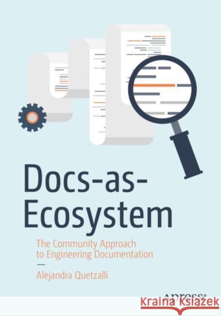 Docs-as-Ecosystem: The Community Approach to Engineering Documentation Alejandra Quetzalli 9781484293270 APress