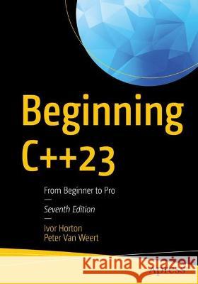 Beginning C++23: From Beginner to Pro Ivor Horton Peter Va 9781484293423 Apress
