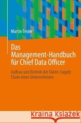 Das Management-Handbuch für Chief Data Officer: Aufbau und Betrieb der Daten-Supply Chain eines Unternehmens Martin Treder 9781484293454 Springer Vieweg