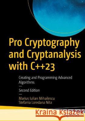 Pro Cryptography and Cryptanalysis with C++23: Creating and Programming Advanced Algorithms Marius Iulian Mihailescu Stefania Loredana Nita 9781484294499 Apress