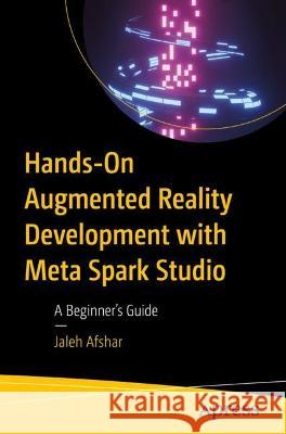 Hands-On Augmented Reality Development with Meta Spark Studio: A Beginner's Guide Jaleh Afshar 9781484294666