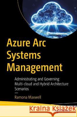Azure ARC Systems Management: Governance and Administration of Multi-Cloud and Hybrid It Estates Enterprise Solution Architect 9781484294796 Apress