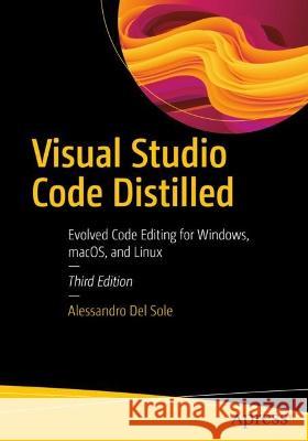 Visual Studio Code Distilled: Evolved Code Editing for Windows, macOS, and Linux Alessandro de 9781484294833 Apress