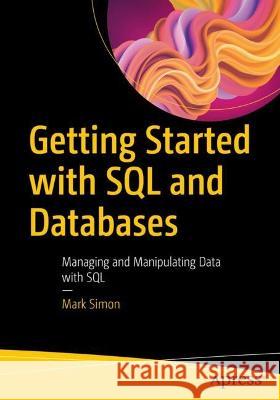 Getting Started with SQL and Databases: Managing and Manipulating Data with SQL Mark Simon 9781484294925 Apress