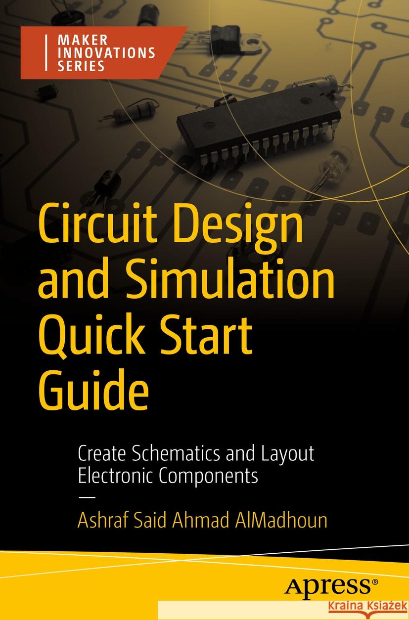 Circuit Design and Simulation Quick Start Guide Ashraf Said  Ahmad AlMadhoun 9781484295816 Apress